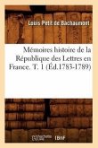 Mémoires Histoire de la République Des Lettres En France. T. 1 (Éd.1783-1789)
