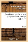 Projet Pour Rendre La Paix Perpétuelle En Europe. Tome 1 (Éd.1713)