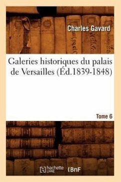Galeries Historiques Du Palais de Versailles. Tome 6 (Éd.1839-1848) - Gavard, Charles