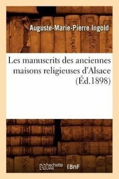 Les Manuscrits Des Anciennes Maisons Religieuses d'Alsace (Éd.1898) - Ingold, Auguste-Marie-Pierre