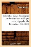 Nouvelles Glanes Historiques Sur l'Instruction Publique Avant Et Pendant La Révolution (Éd.1888)