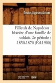 Filleuls de Napoléon: Histoire d'Une Famille de Soldats. 2e Période: 1830-1870 (Éd.1900)