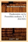 Frankenstein, Ou Le Prométhée Moderne. T. 3 (Éd.1821)