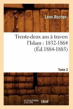 Trente-Deux ANS À Travers l'Islam (1832-1864). Tome 2 (Éd.1884-1885) - Roches, Léon