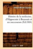 Histoire de la Médecine, d'Hippocrate À Broussais Et Ses Successeurs (Éd.1884)