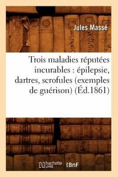 Trois Maladies Réputées Incurables: Épilepsie, Dartres, Scrofules (Exemples de Guérison) (Éd.1861) - Massé, Jules