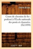 Cours de Chemins de Fer: Professé À l'École Nationale Des Ponts Et Chaussées. (Éd.1894)