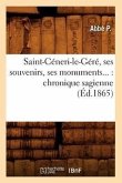 Saint-Céneri-Le-Géré, Ses Souvenirs, Ses Monuments: Chronique Sagienne (Éd.1865)