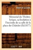 Mémorial Du Théâtre-Lyrique, Sa Fondation À l'Incendie de Sa Salle de la Place Du Châtelet (Éd.1877)