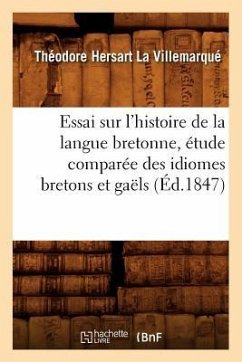 Essai Sur l'Histoire de la Langue Bretonne, Étude Comparée Des Idiomes Bretons Et Gaëls, (Éd.1847) - La Villemarqué, Théodore Hersart