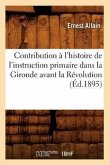 Contribution À l'Histoire de l'Instruction Primaire Dans La Gironde Avant La Révolution (Éd.1895)