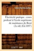 Électricité Pratique: Cours Professé À l'École Supérieure de Maistrance de Brest (2e Éd) (Éd.1897)
