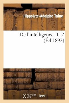 de l'Intelligence. T. 2 (Éd.1892) - Taine, Hippolyte-Adolphe