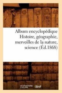 Album Encyclopédique Histoire, Géographie, Merveilles de la Nature, Science (Éd.1868) - Sans Auteur