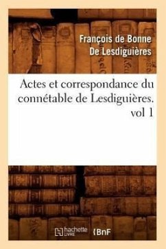 Actes Et Correspondance Du Connétable de Lesdiguières.Vol 1 - de Bonne de Lesdiguières, François
