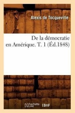 de la Démocratie En Amérique. T. 1 (Éd.1848) - Tocqueville, Alexis De