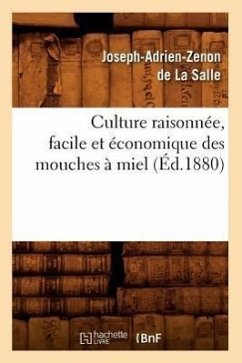 Culture Raisonnée, Facile Et Économique Des Mouches À Miel (Éd.1880) - de la Salle, Joseph-Adrien-Zenon