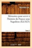 Mémoires Pour Servir À l'Histoire de France Sous Napoléon. Tome 2 (Éd.1823)