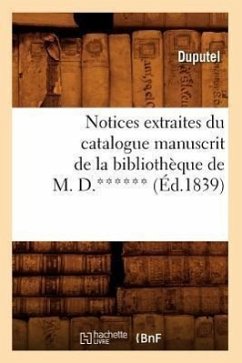 Notices Extraites Du Catalogue Manuscrit de la Bibliothèque de M. D.****** (Éd.1839) - Sans Auteur