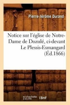 Notice Sur l'Église de Notre-Dame de Dozulé, CI-Devant Le Plessis-Esmangard (Éd.1866) - Durand, Pierre-Jérôme