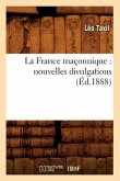 La France Maçonnique: Nouvelles Divulgations (Éd.1888)