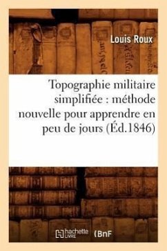 Topographie Militaire Simplifiée: Méthode Nouvelle Pour Apprendre En Peu de Jours (Éd.1846) - Roux, Louis