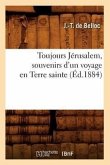 Toujours Jérusalem, Souvenirs d'Un Voyage En Terre Sainte, (Éd.1884)