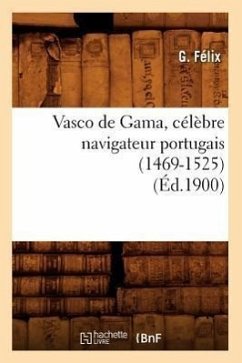 Vasco de Gama, Célèbre Navigateur Portugais (1469-1525) (Éd.1900) - Félix, G.