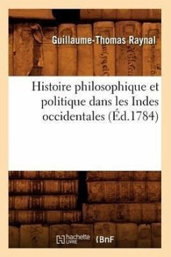 Histoire philosophique et politique dans les Indes occidentales (Éd.1784) - Raynal G T
