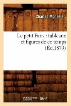 Le Petit Paris: Tableaux Et Figures de CE Temps (Éd.1879) - Monselet, Charles