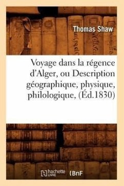 Voyage Dans La Régence d'Alger, Ou Description Géographique, Physique, Philologique, (Éd.1830) - Shaw, Thomas