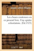 Les Choses Contenues En Ce Present Livre. Une Epistre Exhortatoire. (Éd.1523)