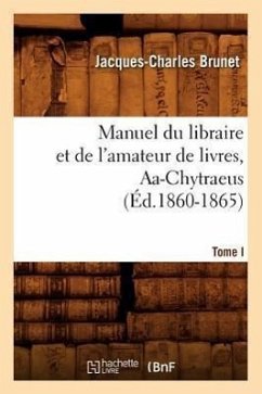 Manuel Du Libraire Et de l'Amateur de Livres. Tome I, Aa-Chytraeus (Éd.1860-1865) - Brunet, Jacques-Charles
