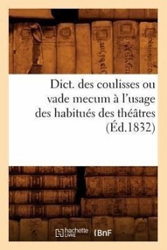 Dict. Des Coulisses Ou Vade Mecum À l'Usage Des Habitués Des Théâtres (Éd.1832) - Sans Auteur
