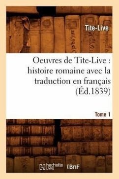 Oeuvres de Tite-Live: Histoire Romaine Avec La Traduction En Français. Tome 1 (Éd.1839) - Livy, Titus