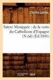 Satyre Menippée: de la Vertu Du Catholicon d'Espagne (N Éd) (Éd.1841)