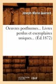 Oeuvres Posthumes. Livres Perdus Et Exemplaires Uniques (Éd.1872) Oeuvres Posthumes. Livres Perdus Et Exemplaires Uniques (Éd.1872)