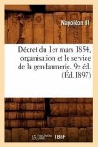 Décret Du 1er Mars 1854, Organisation Et Le Service de la Gendarmerie. 9e Éd. (Éd.1897)