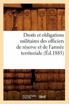 Droits Et Obligations Militaires Des Officiers de Réserve Et de l'Armée Territoriale (Éd.1885) - Sans Auteur