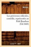 Les Précieuses Ridicules, Comédie, Représentée Au Petit Bourbon (Éd.1660)