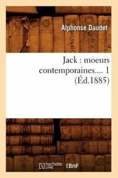 Jack: Moeurs Contemporaines. Tome 1 (Éd.1885) - Daudet, Alphonse