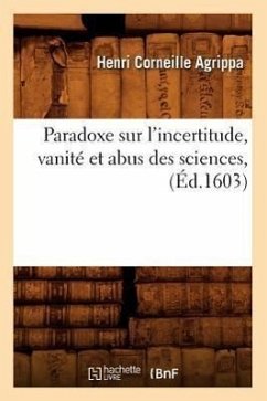 Paradoxe Sur l'Incertitude, Vanité Et Abus Des Sciences, (Éd.1603) - Agrippa, Henri Corneille