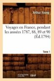 Voyages En France, Pendant Les Années 1787, 88, 89 Et 90. Tome 1 (Éd.1794)