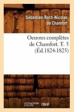 Oeuvres Complètes de Chamfort. T. 5 (Éd.1824-1825) - de Chamfort, Sébastien-Roch Nicolas