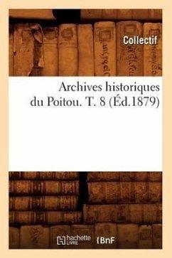 Archives Historiques Du Poitou. T. 8 (Éd.1879) - Collectif