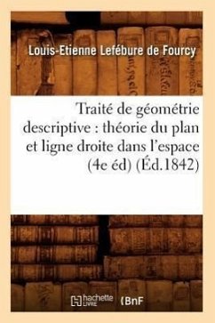 Traité de Géométrie Descriptive: Théorie Du Plan Et Ligne Droite Dans l'Espace (4e Éd) (Éd.1842) - Lefébure de Fourcy, Louis-Etienne