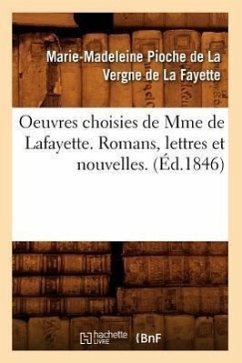Oeuvres Choisies de Mme de Lafayette. Romans, Lettres Et Nouvelles. (Éd.1846) - de la Fayette, Marie-Madeleine Née Pioch