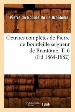 Oeuvres Complètes de Pierre de Bourdeille Seigneur de Brantôme. T. 6 (Éd.1864-1882) - de Bourdeille Dit de Brantôme, Pierre