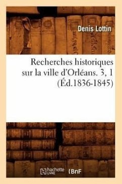 Recherches Historiques Sur La Ville d'Orléans. 3, 1 (Éd.1836-1845) - Lottin, Denis