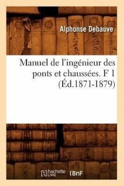 Manuel de l'Ingénieur Des Ponts Et Chaussées. F 1 (Éd.1871-1879) - Debauve, Alphonse